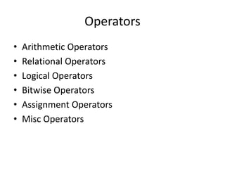 Operators
• Arithmetic Operators
• Relational Operators
• Logical Operators
• Bitwise Operators
• Assignment Operators
• Misc Operators
 