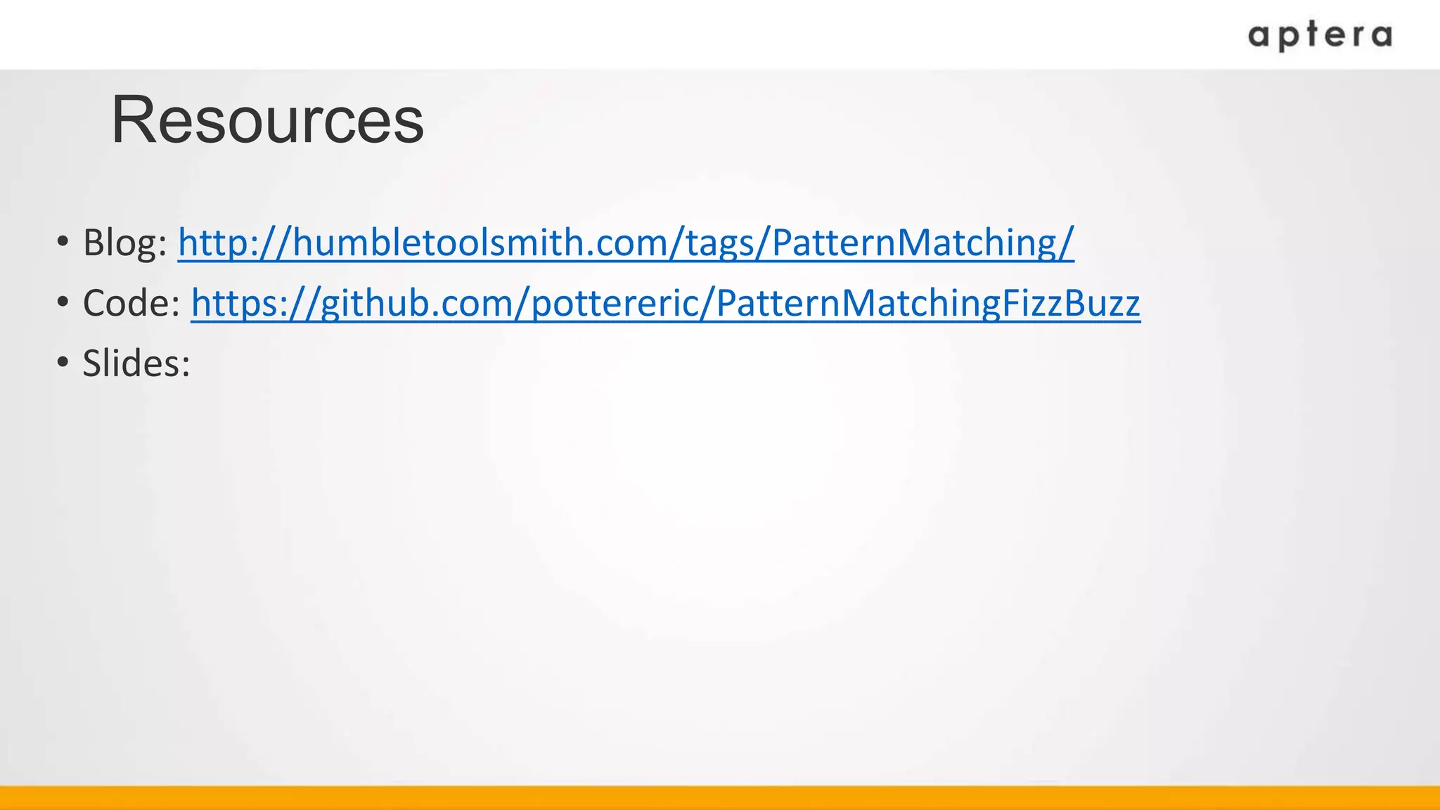 Resources
• Blog: http://humbletoolsmith.com/tags/PatternMatching/
• Code: https://github.com/pottereric/PatternMatchingFizzBuzz
• Slides:
 