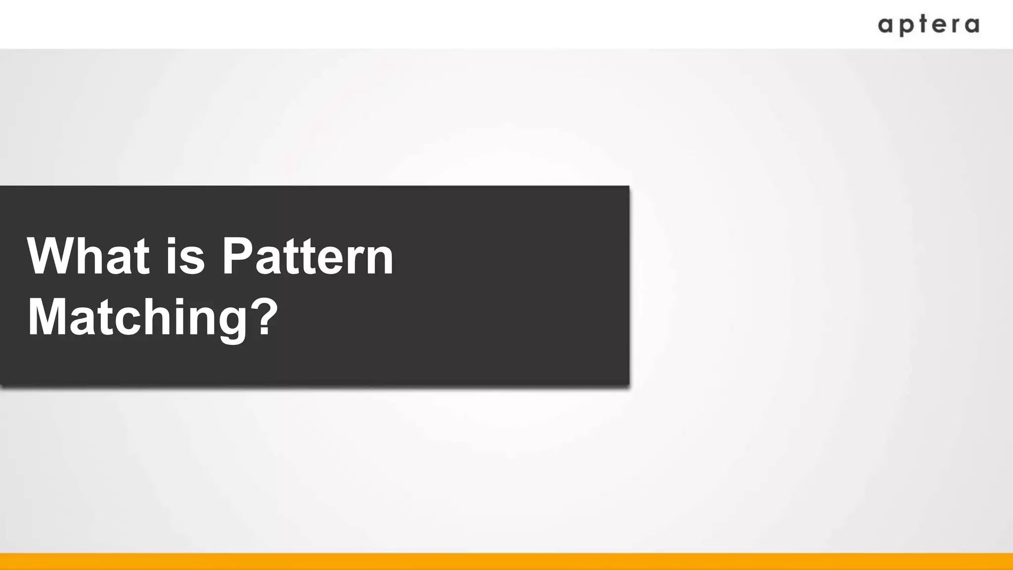 What is Pattern
Matching?
 