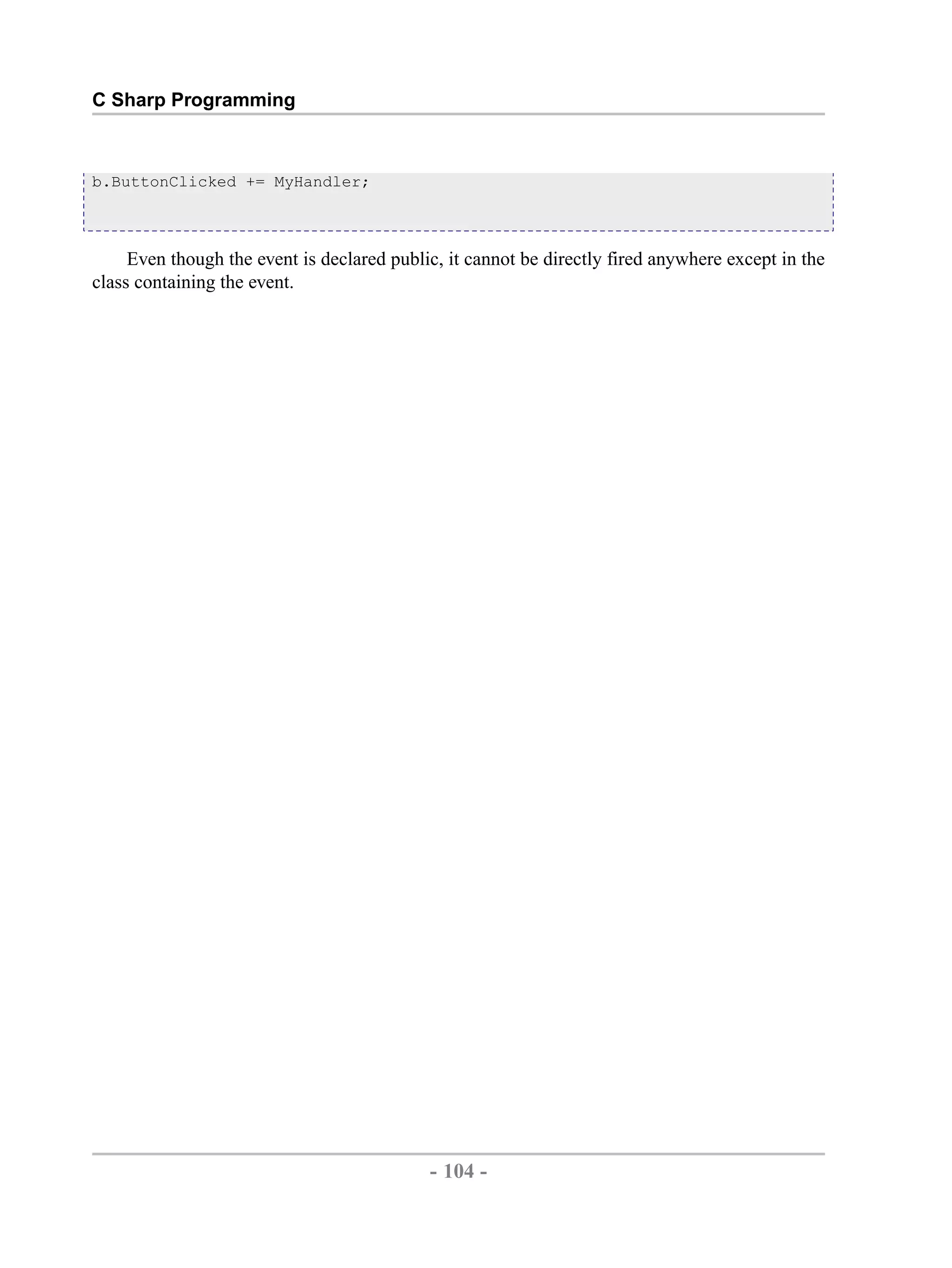 C Sharp Programming b.ButtonClicked += MyHandler; Even though the event is declared public, it cannot be directly fired anywhere except in the class containing the event. - 104 - by , XML to PDF XSL-FO Formatter 