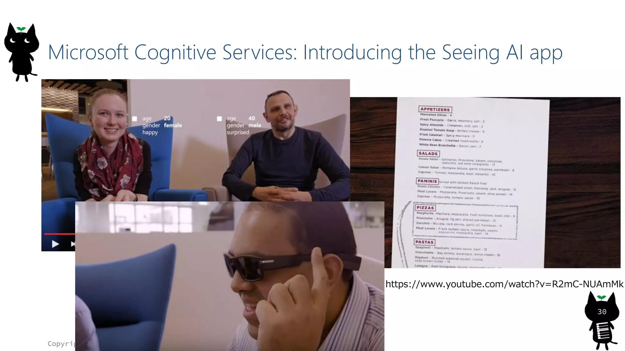 Microsoft Cognitive Services: Introducing the Seeing AI app
Copyright© 2016, JAZUG All Rights Reserved.
30
https://www.youtube.com/watch?v=R2mC-NUAmMk
 