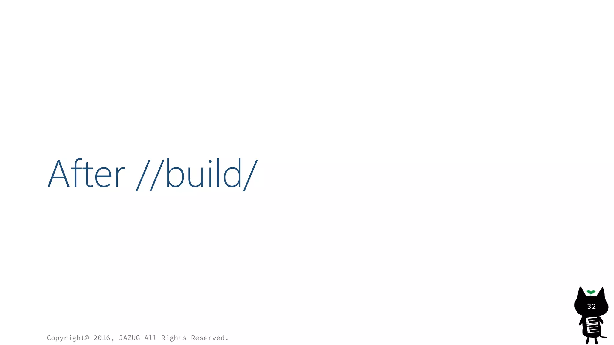 After //build/
Copyright© 2016, JAZUG All Rights Reserved.
32
 