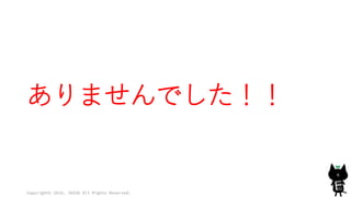 ありませんでした！！
Copyright© 2016, JAZUG All Rights Reserved.
6
 