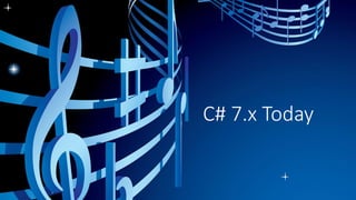 C# 7.x Today
 