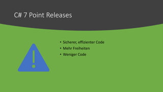 C# 7 Point Releases
• Sicherer, effizienter Code
• Mehr Freiheiten
• Weniger Code
 