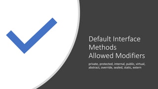 Default Interface
Methods
Allowed Modifiers
private, protected, internal, public, virtual,
abstract, override, sealed, static, extern
 