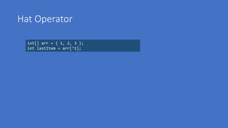 Hat Operator
int[] arr = { 1, 2, 3 };
int lastItem = arr[^1];
 