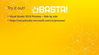 Try it out!
• Visual Studio 2019 Preview – Side by side
• https://visualstudio.microsoft.com/vs/preview/
 