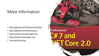 More Information
• https://github.com/ProfessionalCSharp
• https://github.com/CNinnovation
• https://csharp.christiannagel.com
• https://www.cninnovation.com
• Training & Coaching
 