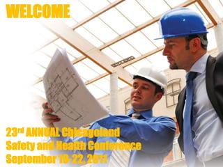 WELCOME 23rd ANNUAL Chicagoland Safety and Health Conference  September 19-22, 2011 