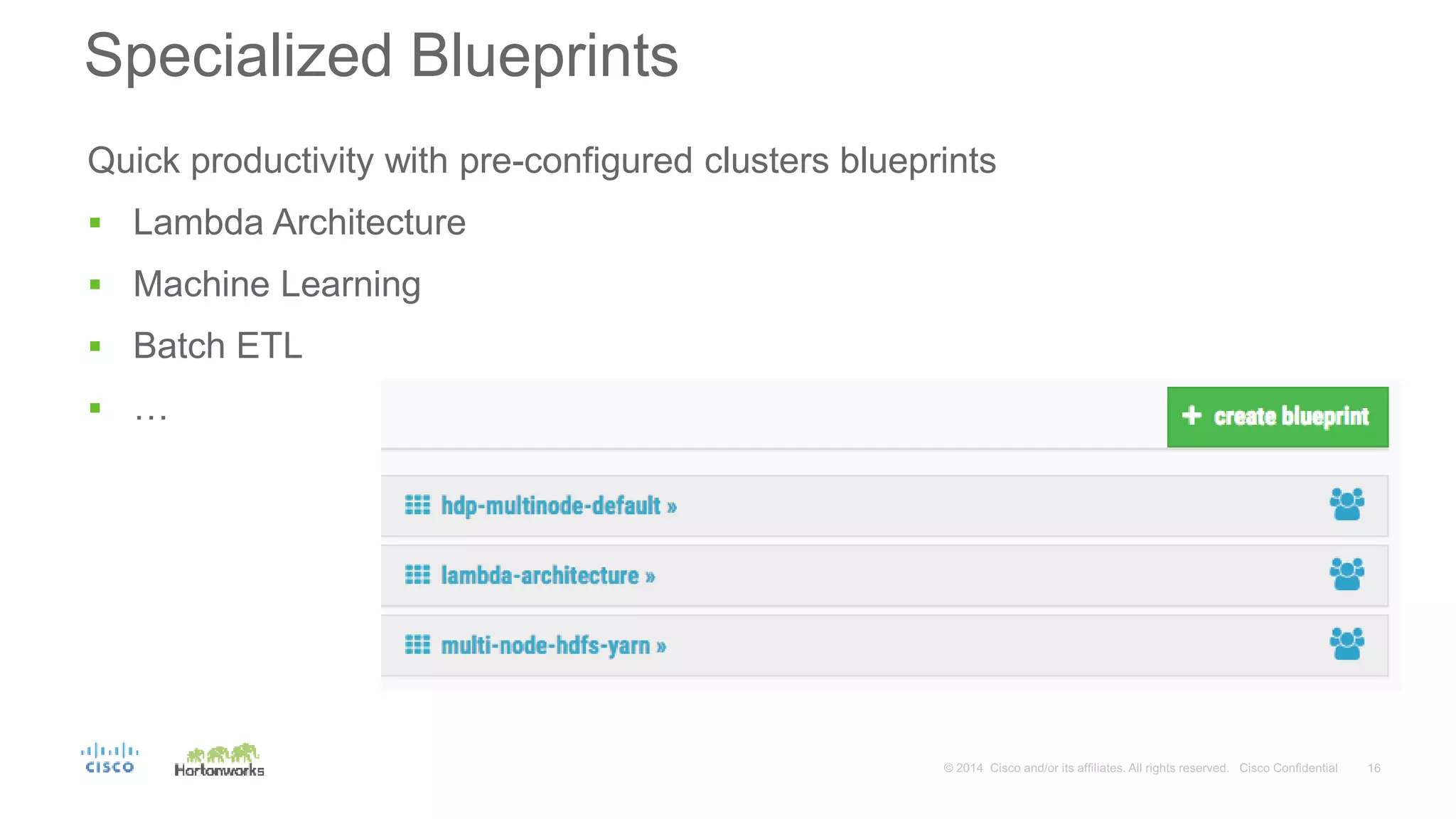 Specialized Blueprints
Quick productivity with pre-configured clusters blueprints
 Lambda Architecture
 Machine Learning
 Batch ETL
 …
 