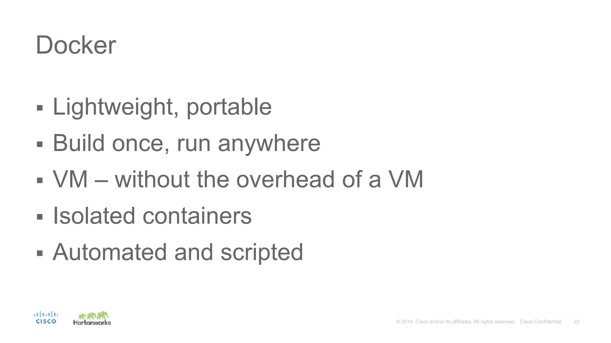  Lightweight, portable
 Build once, run anywhere
 VM – without the overhead of a VM
 Isolated containers
 Automated and scripted
Docker
 