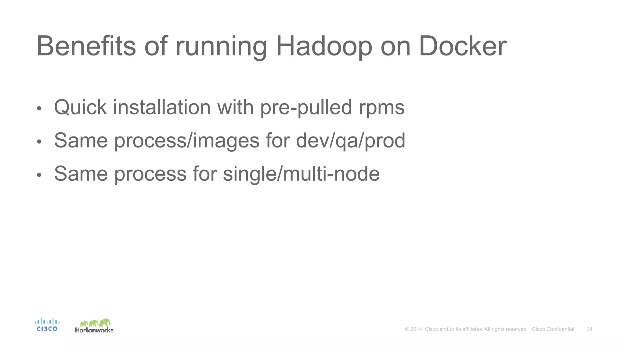 • Quick installation with pre-pulled rpms
• Same process/images for dev/qa/prod
• Same process for single/multi-node
Benefits of running Hadoop on Docker
 