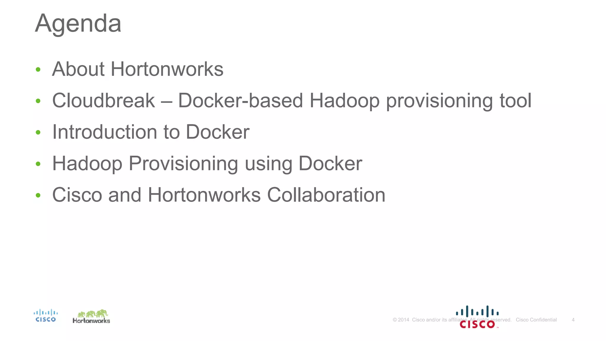 Agenda
• About Hortonworks
• Cloudbreak – Docker-based Hadoop provisioning tool
• Introduction to Docker
• Hadoop Provisioning using Docker
• Cisco and Hortonworks Collaboration
 