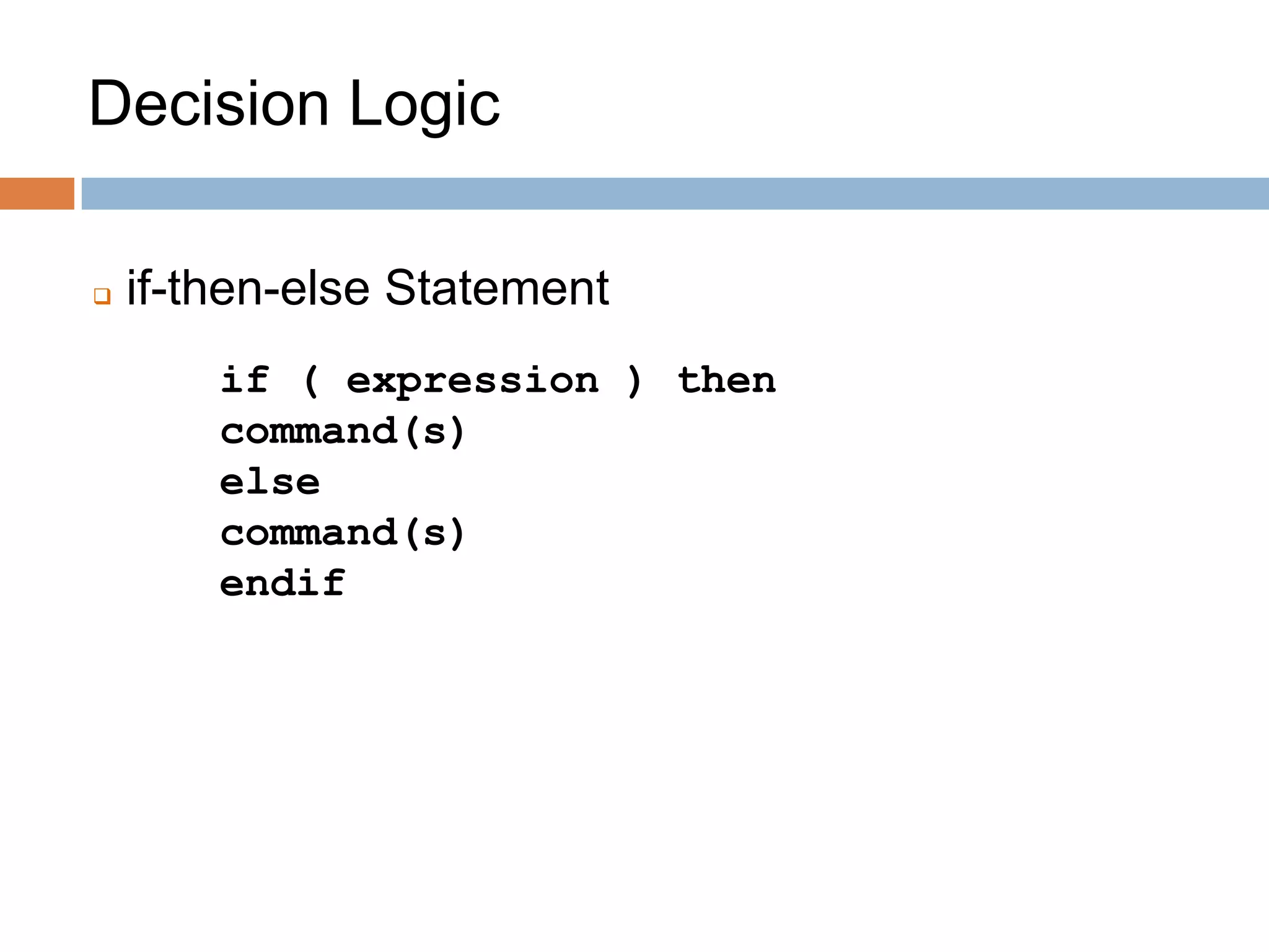  if-then-else Statement
if ( expression ) then
command(s)
else
command(s)
endif
Decision Logic
 