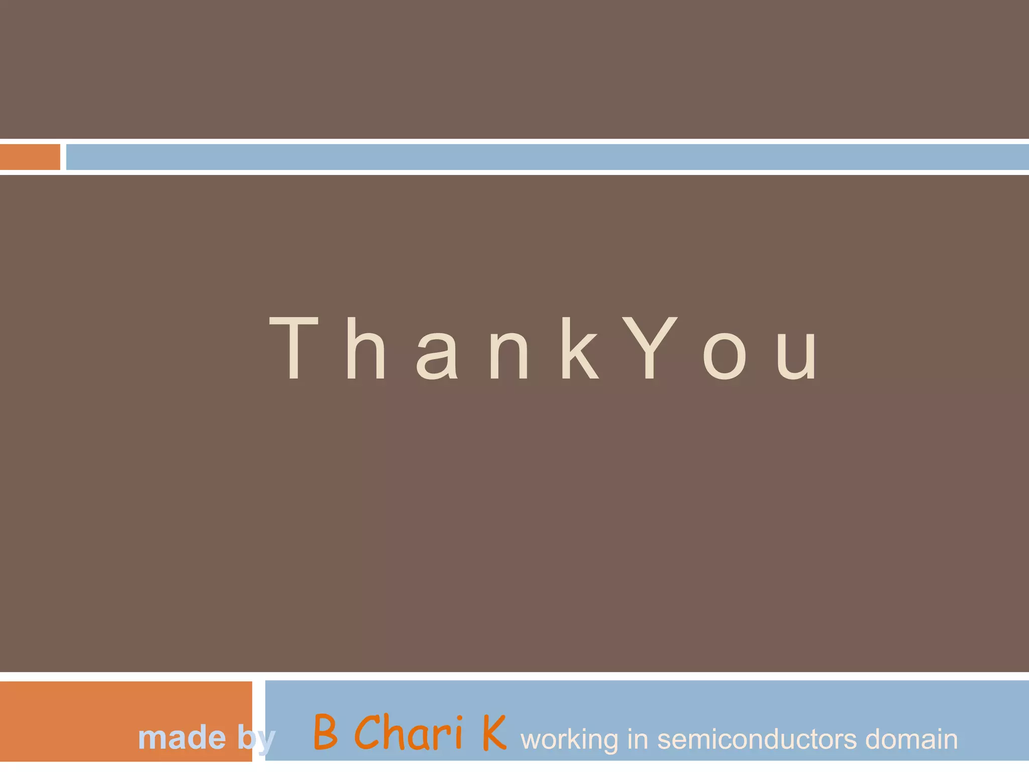 T h a n k Y o u
made by B Chari K working in semiconductors domain
 