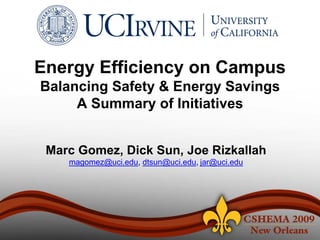 Energy Efficiency on Campus
Balancing Safety & Energy Savings
     A Summary of Initiatives


 Marc Gomez, Dick Sun, Joe Rizkallah
    magomez@uci.edu, dtsun@uci.edu, jar@uci.edu
 