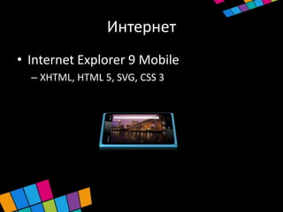 Интернет
• Internet Explorer 9 Mobile
  – XHTML, HTML 5, SVG, CSS 3
 