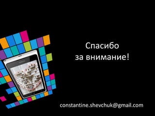 Спасибо
     за внимание!



constantine.shevchuk@gmail.com
 