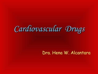 Cardiovascular DrugsCardiovascular Drugs
Dra. Hena W. Alcantara
 