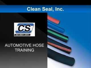 Clean Seal, Inc.
AUTOMOTIVE HOSE
TRAINING
 