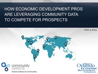 1
Smarter Software for Communities
June 4, 2014
HOW ECONOMIC DEVELOPMENT PROS
ARE LEVERAGING COMMUNITY DATA
TO COMPETE FOR PROSPECTS
 