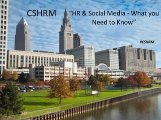 CSHRM “HR & Social Media - What you  Need to Know” #CSHRM 