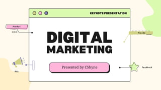DIGITAL
MARKETING
KEYNOTE PRESENTATION
Presented by CShyne Feedback
Trends
Ads
Market
 