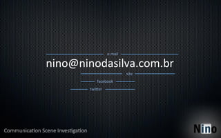 e-­‐mail	
  

nino@ninodasilva.com.br	
  
                                     site	
  
              facebook	
  
         twiper	
  
 