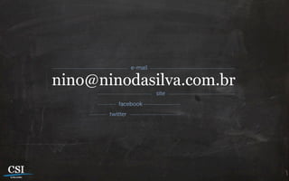 e-mail

nino@ninodasilva.com.br
                          site
          facebook
       twitter
 