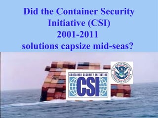 Did the Container Security Initiative (CSI) 2001-2011  solutions capsize mid-seas?  