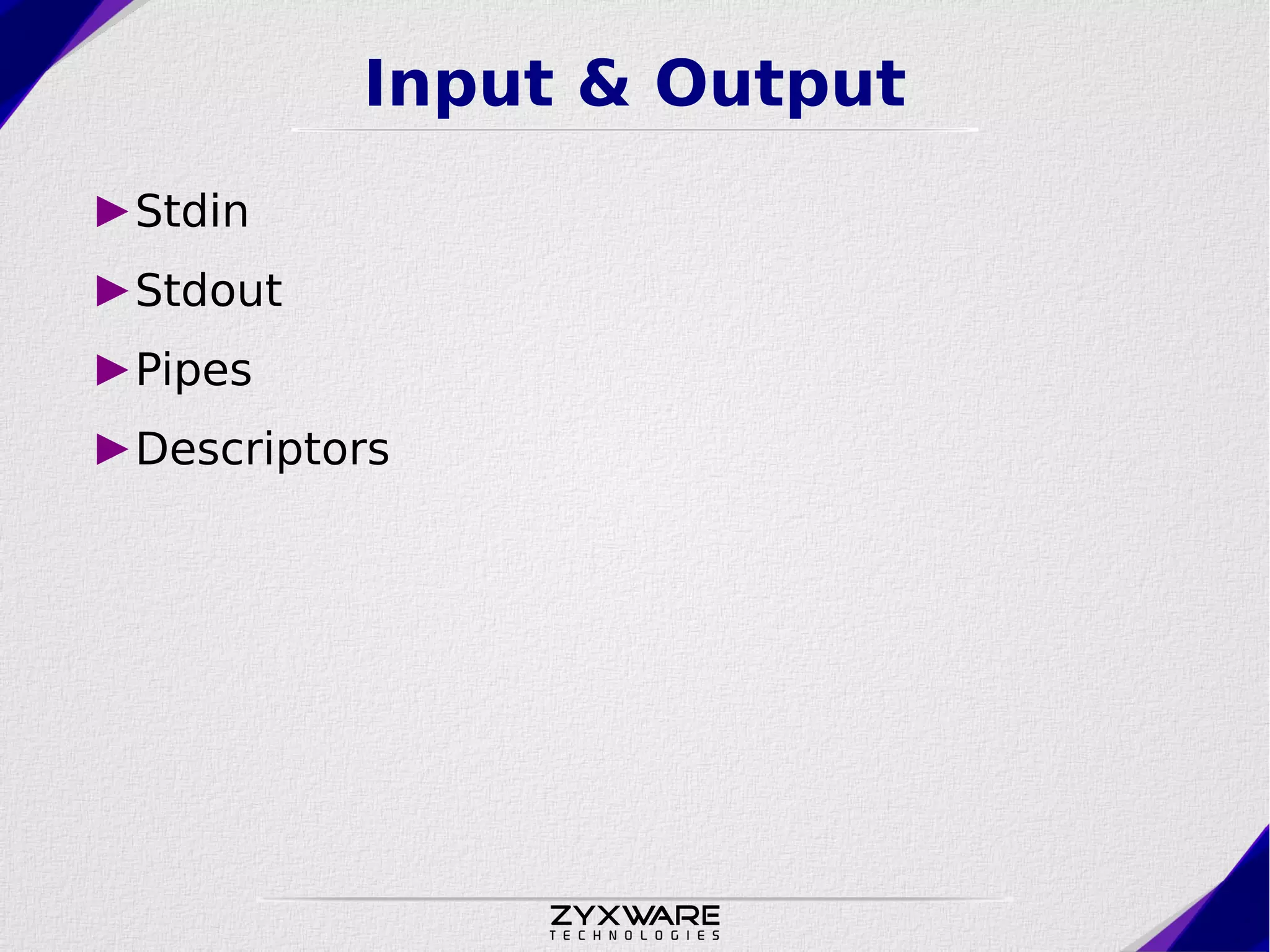 Input & Output ►Stdin ►Stdout ►Pipes ►Descriptors 