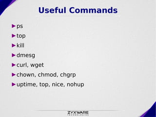 Useful Commands
►ps
►top
►kill
►dmesg
►curl, wget
►chown, chmod, chgrp
►uptime, top, nice, nohup
 