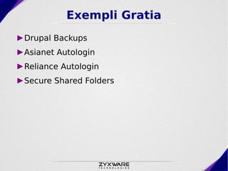 Exempli Gratia
►Drupal Backups
►Asianet Autologin
►Reliance Autologin
►Secure Shared Folders
 