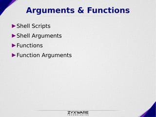 Arguments & Functions
►Shell Scripts
►Shell Arguments
►Functions
►Function Arguments
 