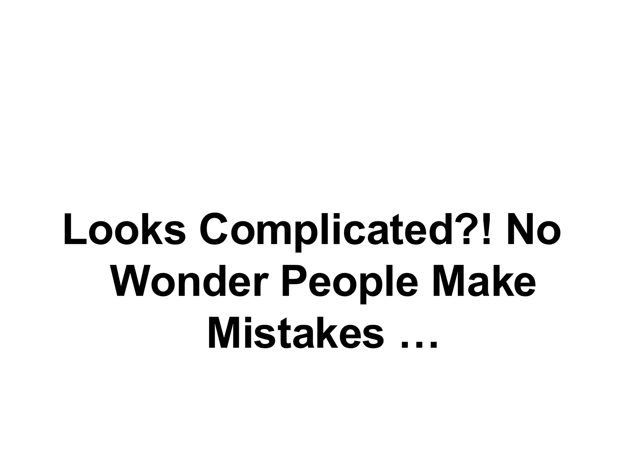 Looks Complicated?! No Wonder People Make Mistakes … 