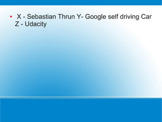 ●   X - Sebastian Thrun Y- Google self driving Car
    Z - Udacity
 