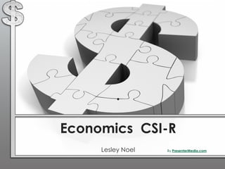 .
Economics CSI-R
Lesley Noel

By PresenterMedia.com

 