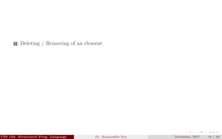 7 Deleting / Removing of an element
CSI 123: Structured Prog. Language Dr. Kamruddin Nur November, 2017 16 / 24
 