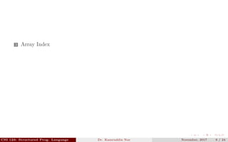 3 Array Index
CSI 123: Structured Prog. Language Dr. Kamruddin Nur November, 2017 8 / 24
 