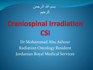 Dr Mohammad Abu Ashour
Radiation Oncology Resident
Jordanian Royal Medical Services
‫الرحمن‬ ‫هللا‬ ‫بسم‬
‫الرحيم‬
 