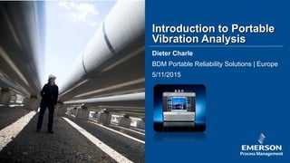 Introduction to PortableIntroduction to Portable
Vibration AnalysisVibration Analysis
Dieter Charle
BDM Portable Reliability Solutions | Europe
5/11/2015
 