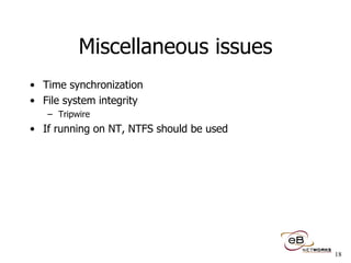 Miscellaneous issues Time synchronization File system integrity Tripwire If running on NT, NTFS should be used 