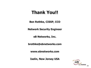Thank You!! Ben Rothke, CISSP, CCO Network Security Engineer eB Networks, Inc. [email_address] www.ebnetworks.com Iselin, New Jersey USA 