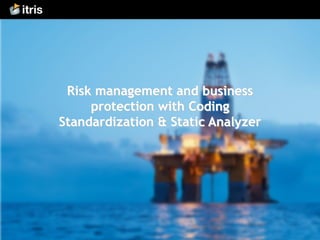 Risk management and business
protection with Coding
Standardization & Static Analyzer
 