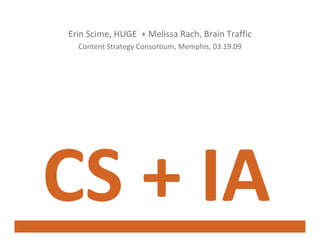 Erin Scime, HUGE  + Melissa Rach, Brain Traffic
  Content Strategy Consortium, Memphis, 03.19.09
  Content Strategy Consortium Memphis 03 19 09
 