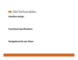 Old Deliverables
    Old D li    bl
Interface design




Functional specifications




Navigational & user flows
Navigatio...