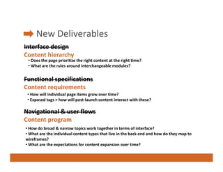 New Deliverables
     N D li      bl
Interface design
Content hierarchy
C t t hi        h
 • Does the page prioritize the ...