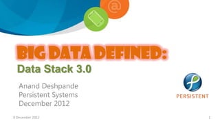 BIG DATA Defined:
  Data Stack 3.0
   Anand Deshpande
   Persistent Systems
   December 2012
8 December 2012         1
 