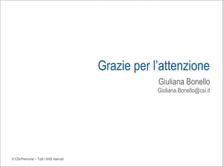 Grazie per l’attenzione Giuliana Bonello [email_address] © CSI-Piemonte – Tutti i diritti riservati 